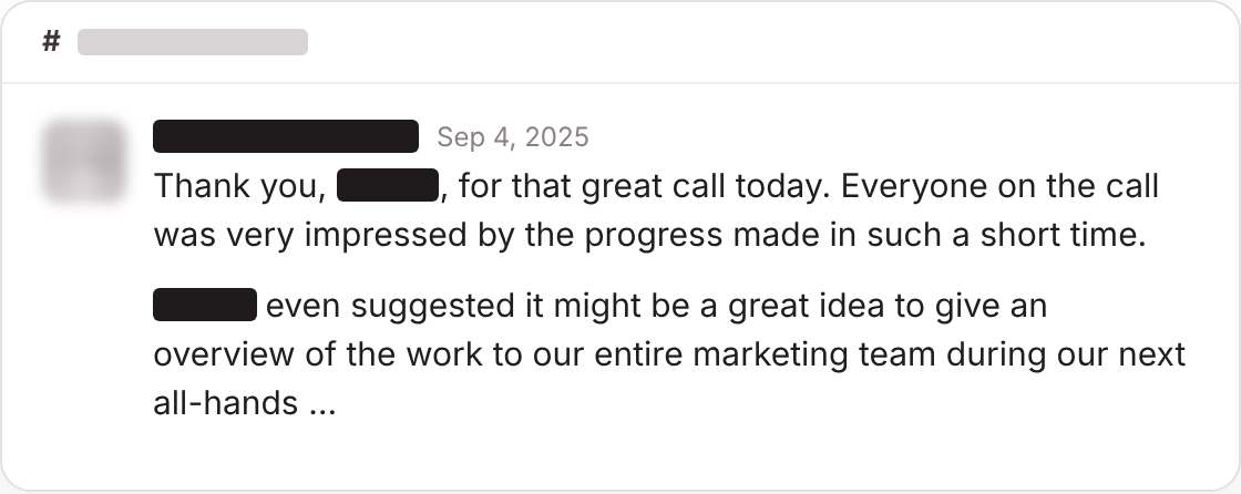 Client message in Slack, September 2025. Everyone on the call was very impressed by the progress made in such a short time, and a senior leader suggested presenting the work to the entire marketing team.