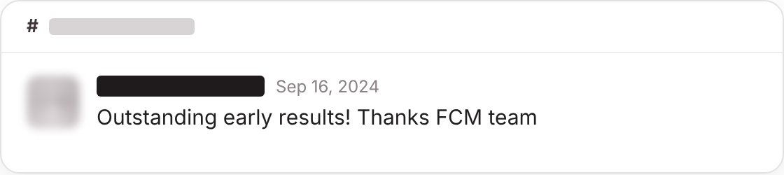 Client message in Slack, September 2024. Outstanding early results! Thanks FCM team.