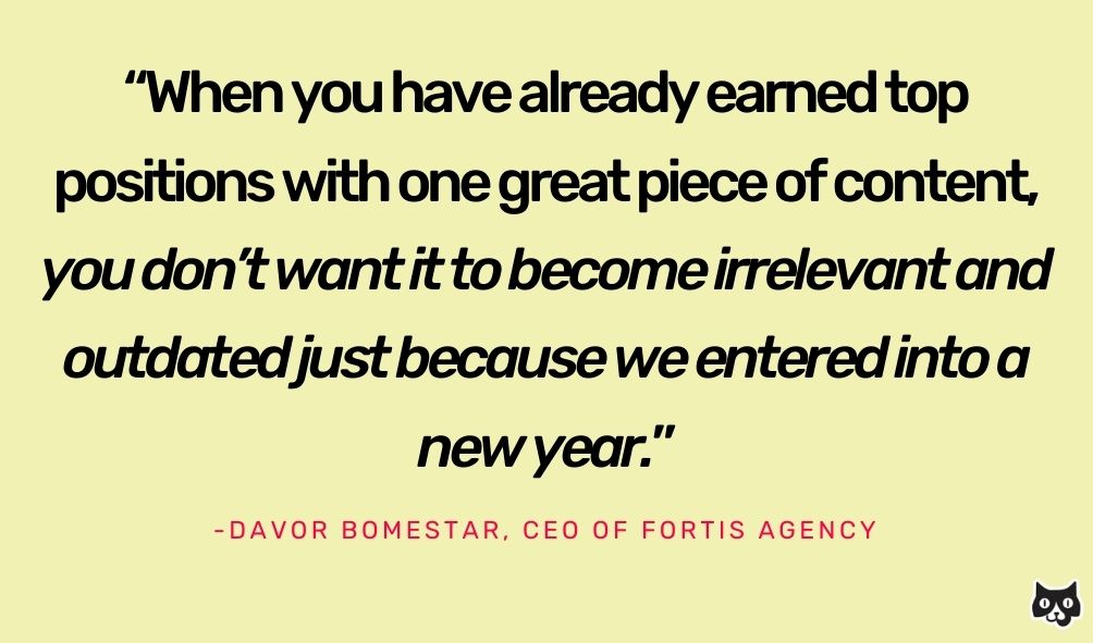 "When you have already earned top positions with one great piece of content, you don't want it to become irrelevant and outdated just because we entered into a new year." --Davor Bomestar, CEO of Fortis Agency