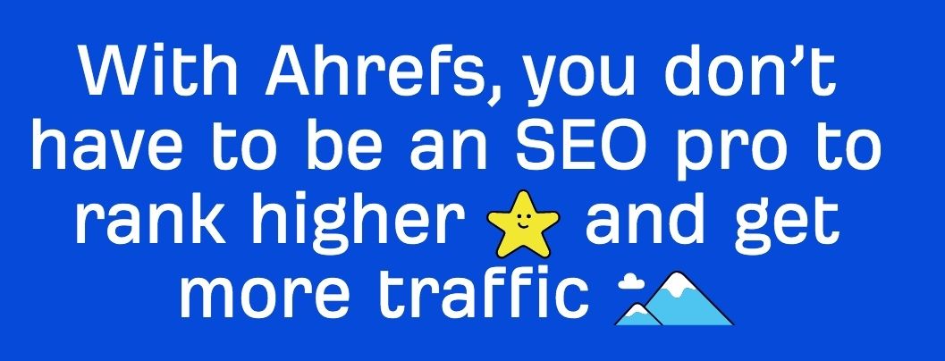 Screenshot from the Ahrefs website that reads "With Ahrefs, you don't have to be an SEO pro to rank high and get more traffic"