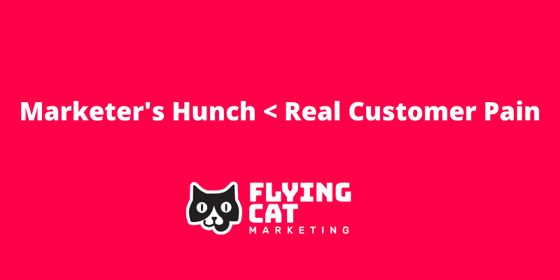 Marketer's Hunch _ Real Customer Pain
