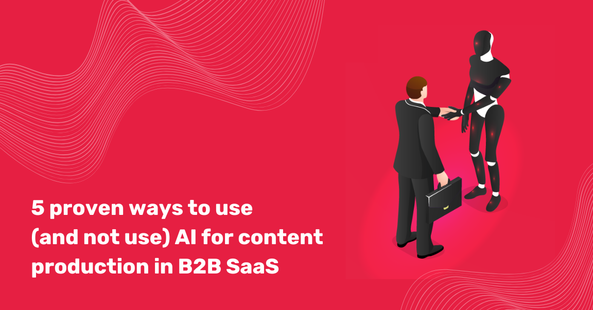 5 proven ways to use (and not use) AI for content production in B2B SaaS